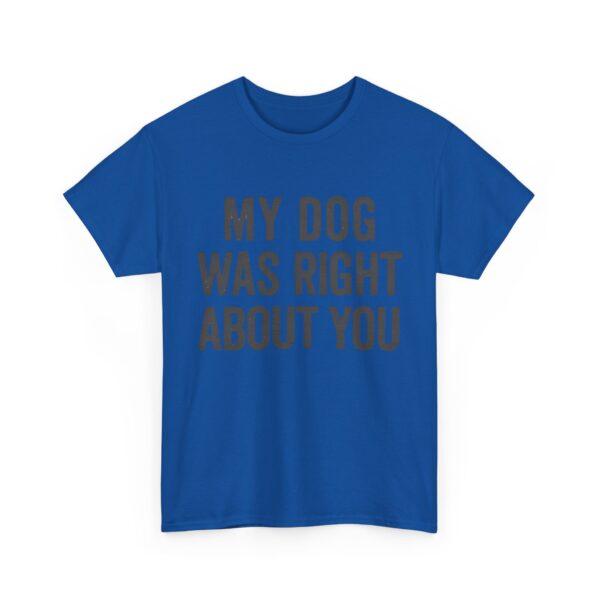 My dog was right about you T-Shirt #DGi41 - Image 2