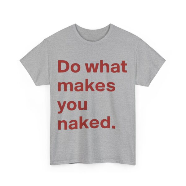 Do what makes you naked T-Shirt #U15 - Image 2