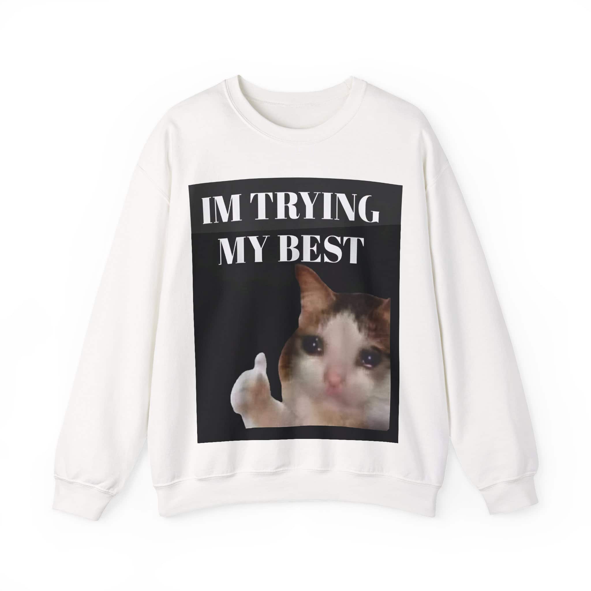 Funny cat meme sweatshirt with bold text and humorous design, perfect for casual streetwear and expressing playful style.