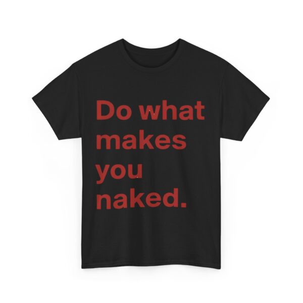 Do what makes you naked T-Shirt #DG28 - Image 2