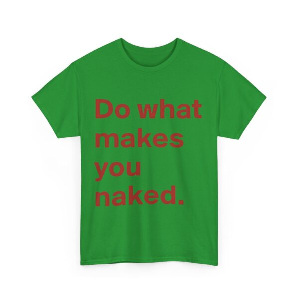 Do what makes you naked T-Shirt #DG28 - Image 5