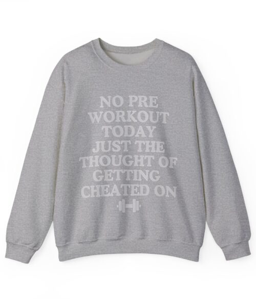 No pre workout today Sweatshirt #U68