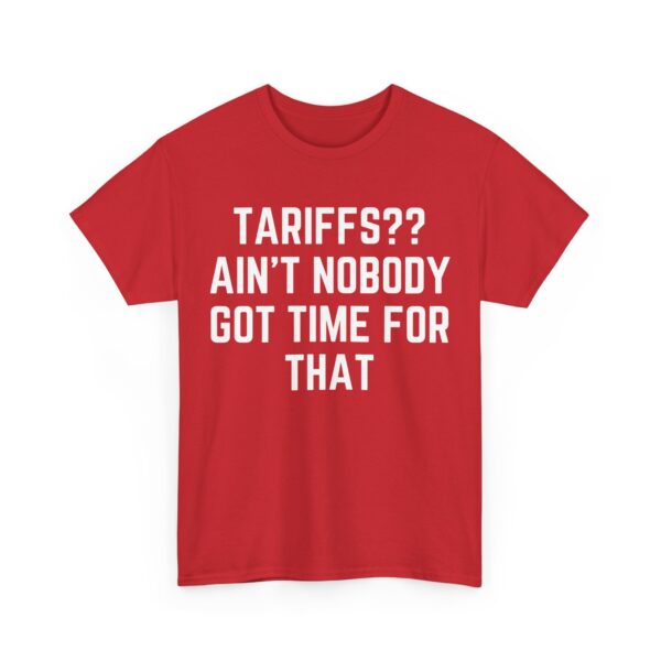 Tariffs? Ain't nobody got time for that T-Shirt #U3 - Image 3