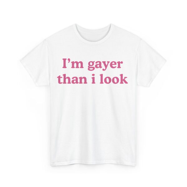 I'm gayer than I look T-Shirt #U51 - Image 4