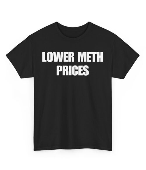 Lower meth prices T-Shirt #U63