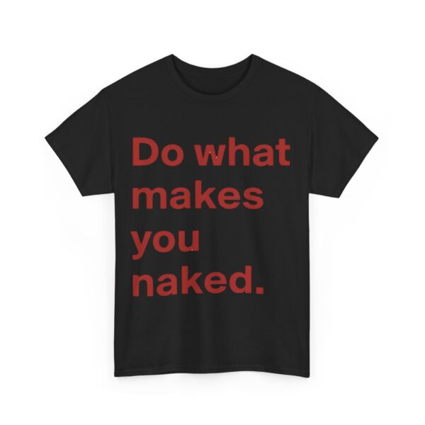 Do what makes you naked T-Shirt #U15 - Image 5