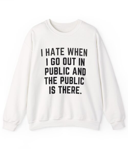 I hate when I go out in public Sweatshirt #DG17