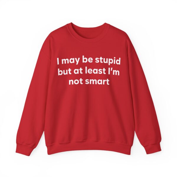 I may be stupid but al least I'm not smart Sweatshirt #DG38 - Image 5
