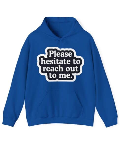 Please hesitate to reach out to me Hoodie #U71