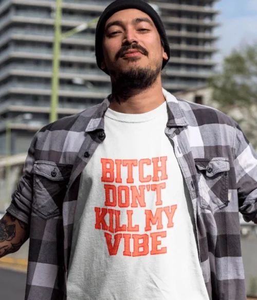 Bitch don’t kill my vibe T-Shirt #DG48