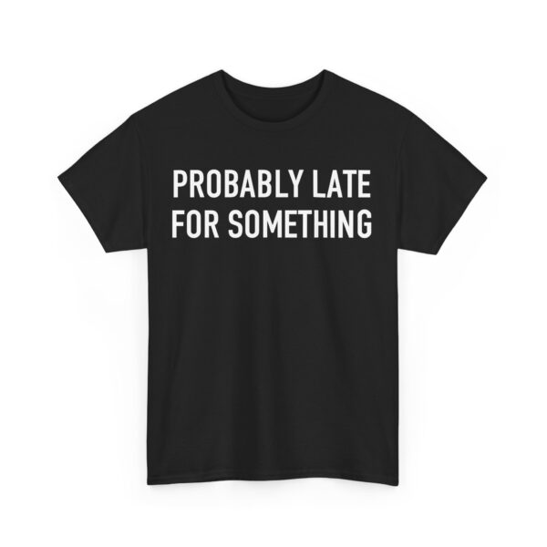 Probably late for something T-Shirt #U79 - Image 4