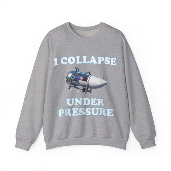 I collapse under pressure Sweatshirt #U26