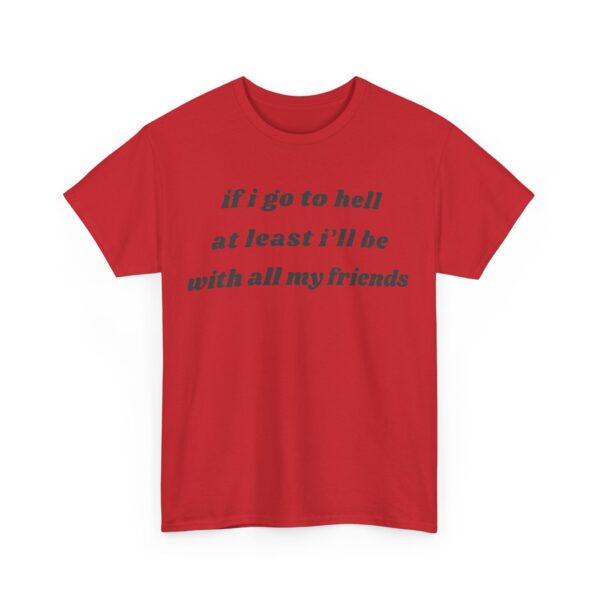 If I go to hell at least I'll be with all my friends T-Shirt #DGi10 - Image 5