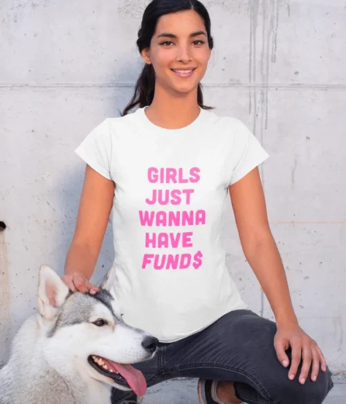 Girls just wanna have funds T-Shirt #DGi3