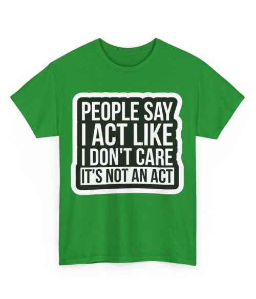 People say I act like I don’t care T-Shirt #U76