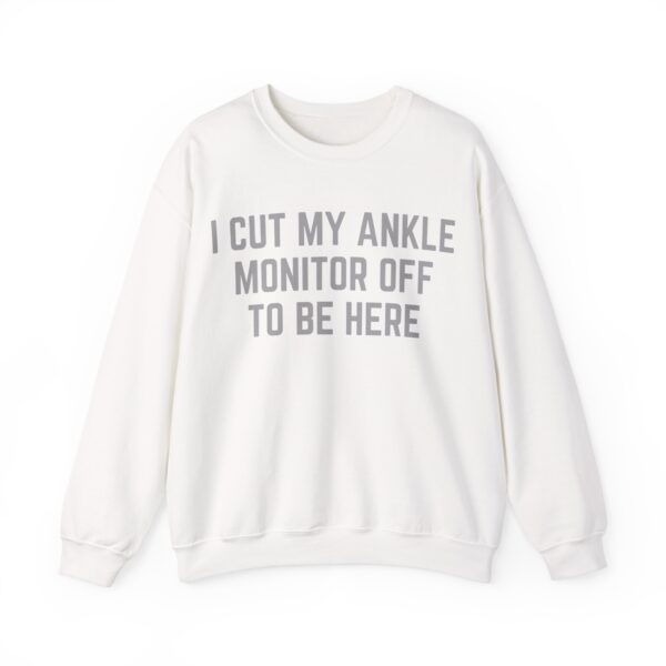 I cut my ankle monitor off to be here Sweatshirt #DG4 - Image 5
