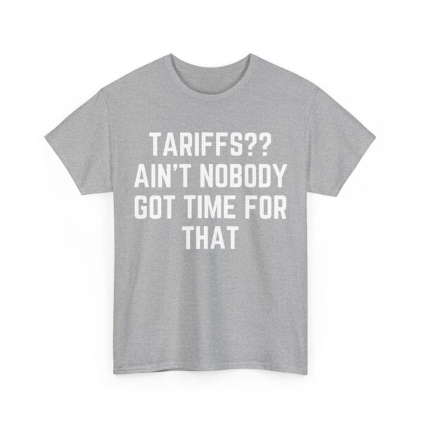 Tariffs? Ain't nobody got time for that T-Shirt #U3 - Image 4