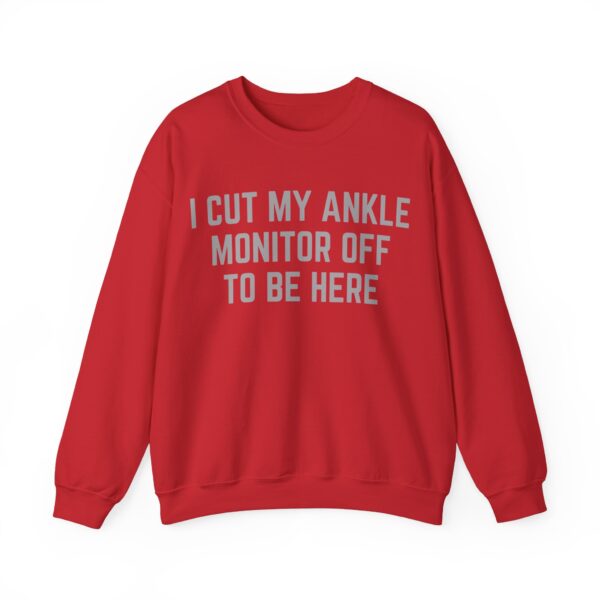 I cut my ankle monitor off to be here Sweatshirt #DG4 - Image 4