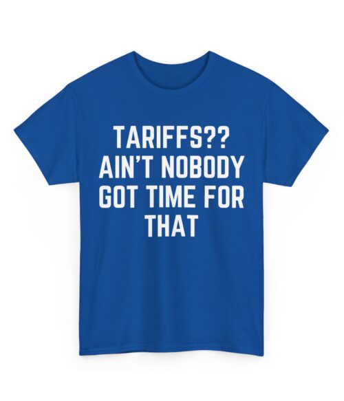 Tariffs? Ain’t nobody got time for that T-Shirt #U3