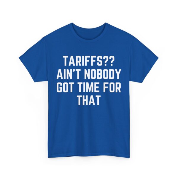 Tariffs? Ain't nobody got time for that T-Shirt #U3 - Image 2
