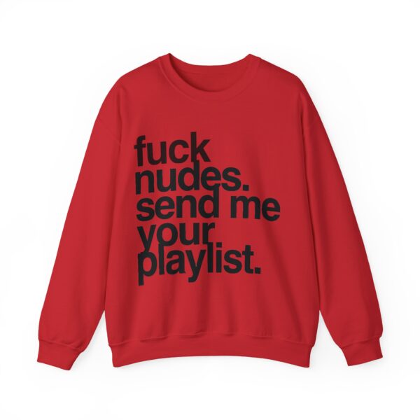 Fuck nudes send me your playlist Sweatshirt #U17 - Image 4