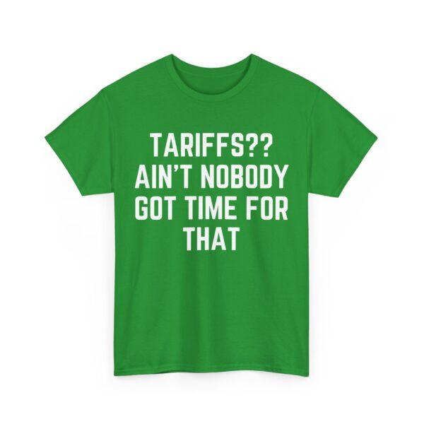 Tariffs? Ain't nobody got time for that T-Shirt #U3 - Image 5