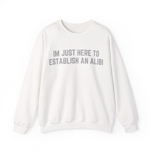I'm just here to establish an alibi Sweatshirt #DGi12 - Image 4