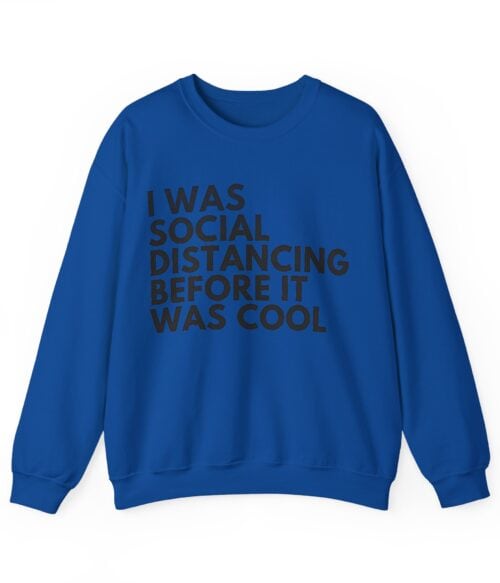 I was social distancing before it was cool Sweatshirt #U43