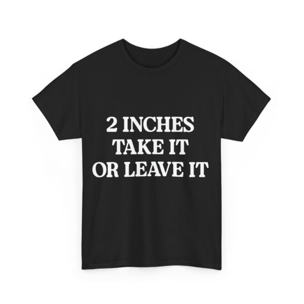 2 inches take it or leave it T-Shirt #DG11 - Image 6