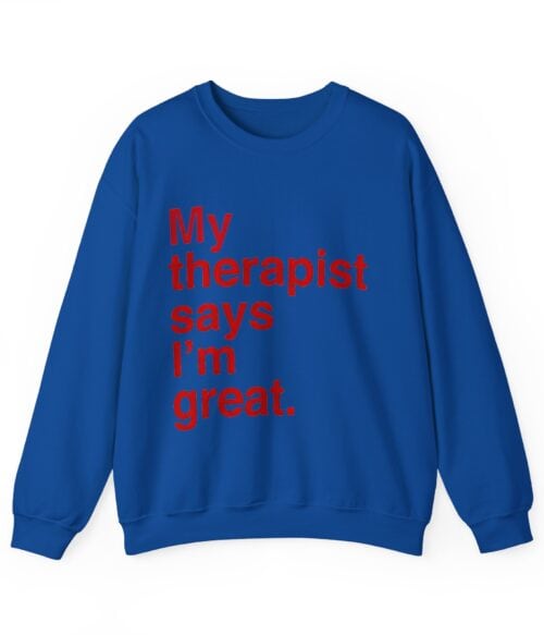 My therapist says I’m great Sweatshirt #U66