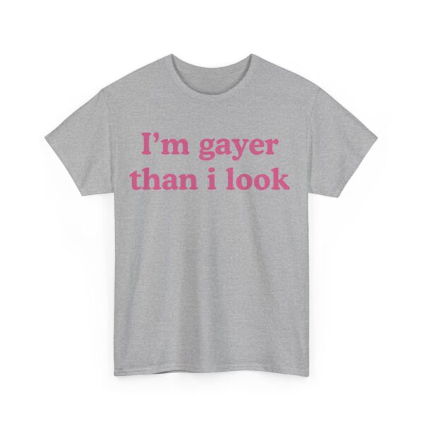 I'm gayer than I look T-Shirt #U51 - Image 3