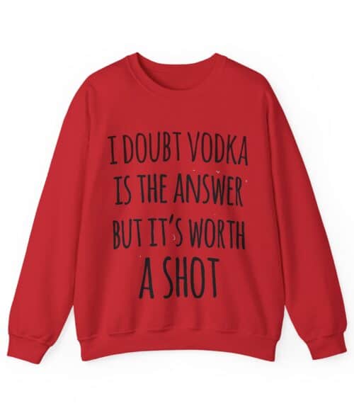 I doubt vodka is the answer Sweatshirt #U27