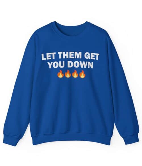 Let them get you down Sweatshirt #U59