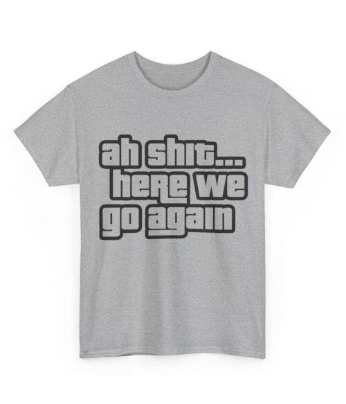 Ah shit… here we go again T-Shirt #DG49