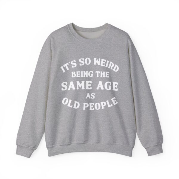 It's so weird being the same age as old people Sweatshirt #DGi20 - Image 2