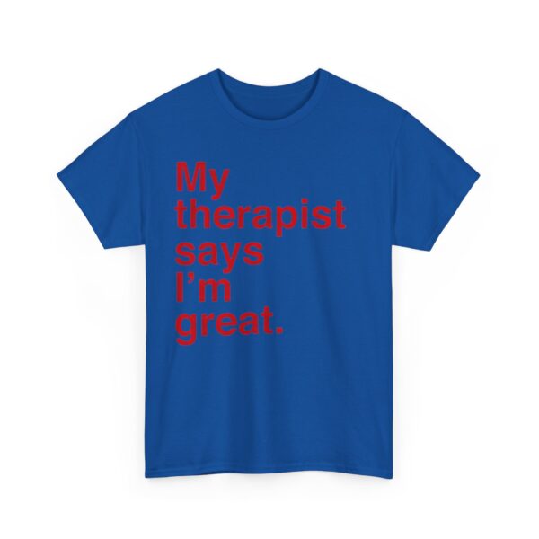 My therapist says I'm great T-Shirt #U67 - Image 2