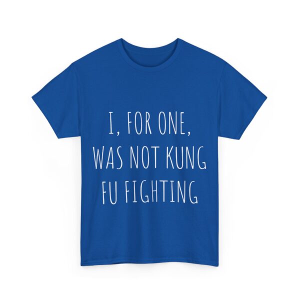 I, for one, was not kung fu fighting T-Shirt #DG7 - Image 4