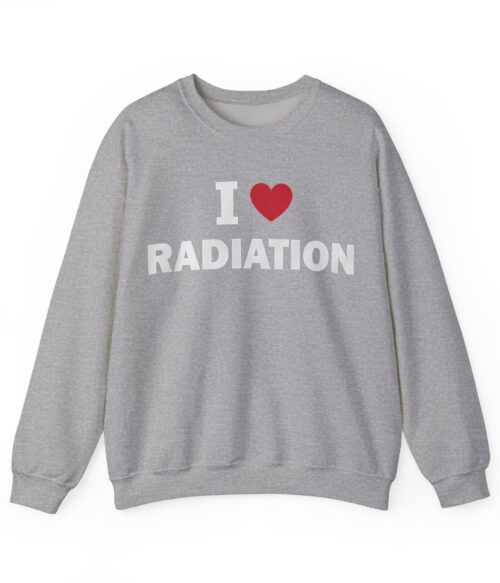 I love radiation Sweatshirt #U35