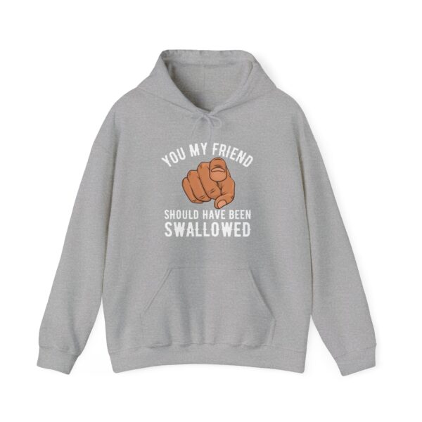 You my friend should have been swallowed Hoodie #DGi34 - Image 2