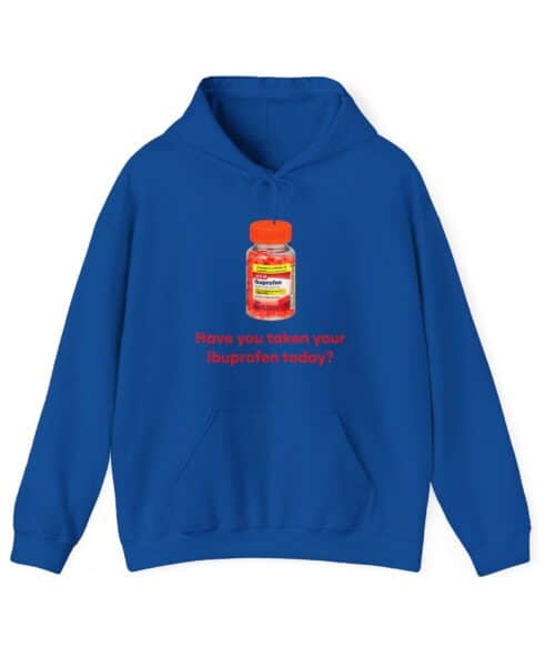 Have you taken your Ibuprofen today? Hoodie #U39