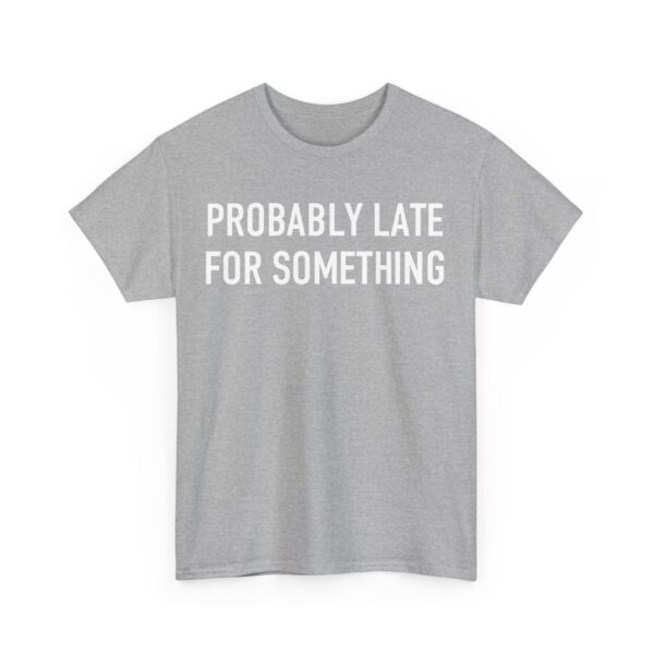 Probably late for something T-Shirt #U79 - Image 5