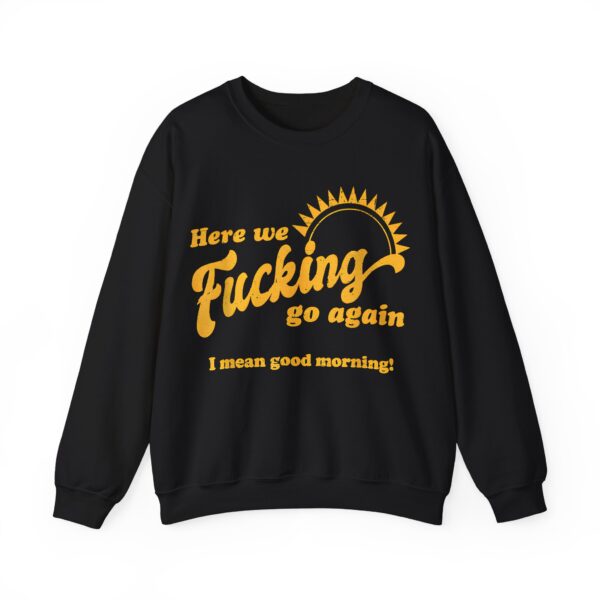 Here we fucking go again Sweatshirt #U24 - Image 3