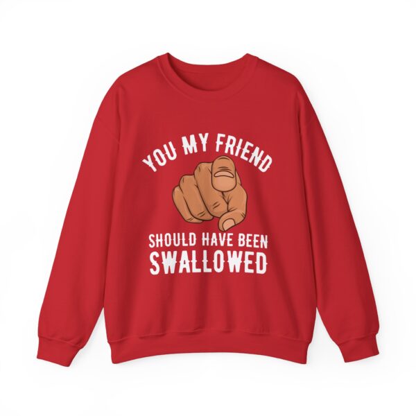 You my friend should have been swallowed Sweatshirt #DGi34 - Image 4