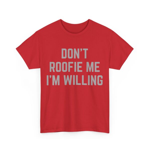 Don't roofie me I'm willing T-Shirt #U19 - Image 4