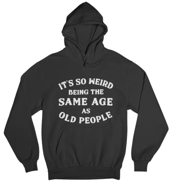 It's so weird being the same age as old people Hoodie #DGi20