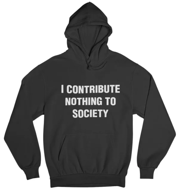 I contribute nothing to society Hoodie #DG2