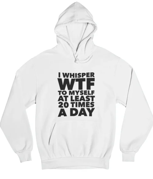 I whisper WTF to myself Hoodie #DGi29