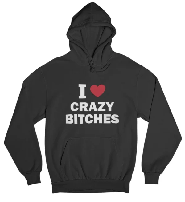 I love crazy bitches Hoodie #DG30