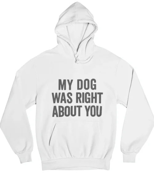 My dog was right about you Hoodie #DGi42