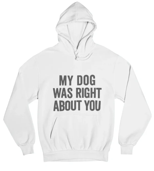 My dog was right about you Hoodie #DGi42